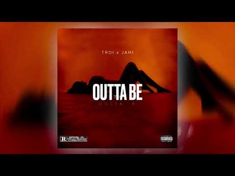 Troi ft Jahi - Outta Be