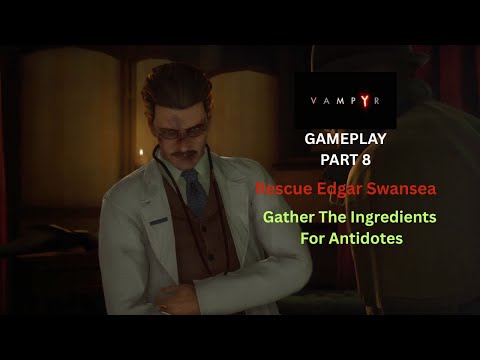 Vampyr Walkthrough No Commentary – Part 8 | Rescue Edgar Swansea & Gather Antidote Ingredients