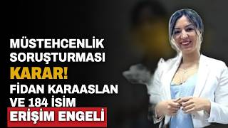 MÜSTEHCENLİK SORUŞTURMASINDA KARAR! FİDAN KARAASLAN VE 184 İSMİN…