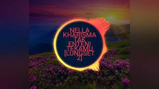 NELLA KHARISMA  TAK ENTENI TEKAMU  LUNGSET 2  exported 0