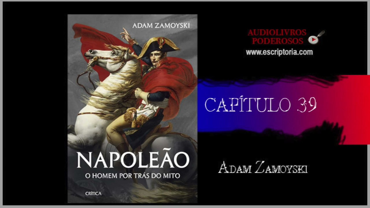 Napoleão, o homem por trás do mito, Adam Zamoyski. Capítulo 39.