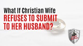 My Response To What If Christian Wife Refuses To Submit To Husband