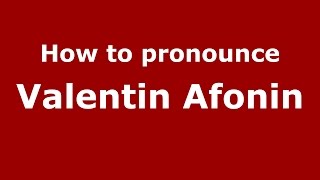 How to pronounce Valentin Afonin