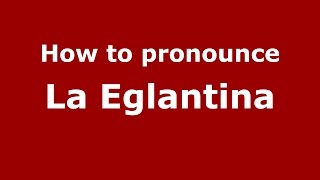 How to pronounce La Eglantina