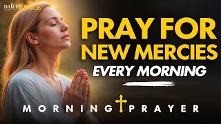 Pray for God’s New Mercies Every Morning and Receive His Protection and Guidance | Morning Prayer