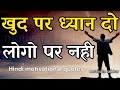 खुद पर ध्यान दो लोगो पर नहीं Best Motivational Speech Fo