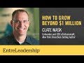 How to Grow Over $1 Million | Clate Mask | EntreLeadership