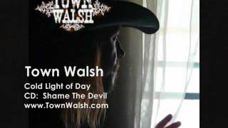 Town Walsh ~ Cold Light of Day - New Release!