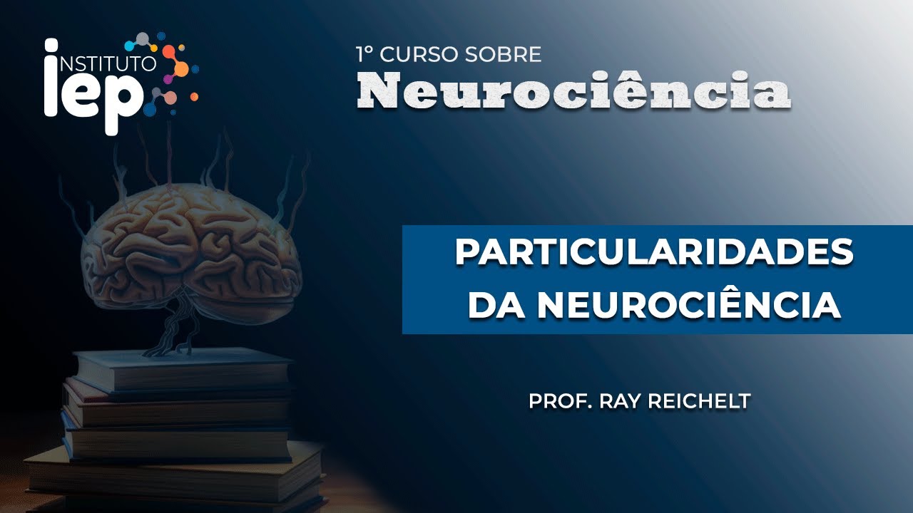 PARTICULARIDADES DA NEUROCIÊNCIA | 1º Curso sobre Neurociência | Instituto iiEP