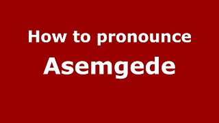 How to pronounce Asemgede