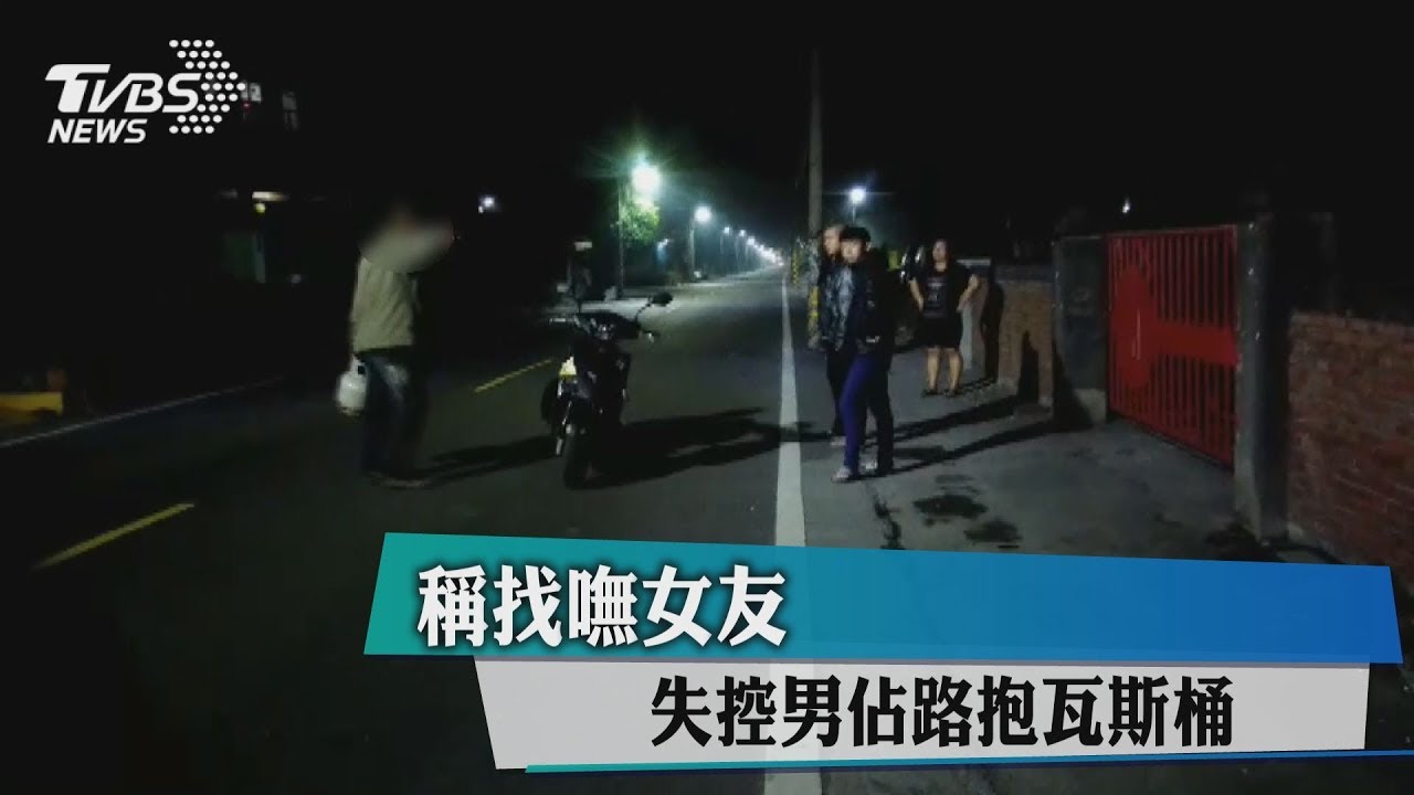稱找嘸女友 失控男占路抱瓦斯桶