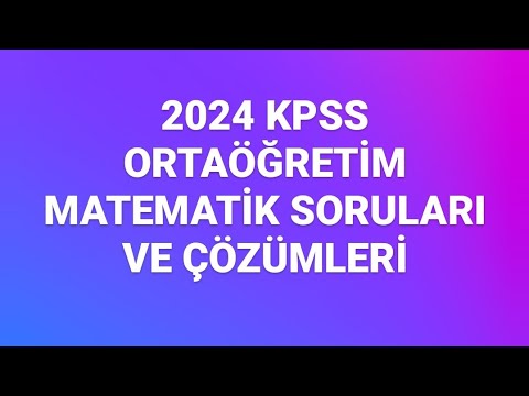 2024 KPSS ORTAÖĞRETİM MATEMATİK SORULARI VE DETAYLI ÇÖZÜMLERİ