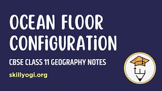 Ocean Floor Configuration Chapter 4 Distribution of Oceans and Continents Class 11 Geography CBSE