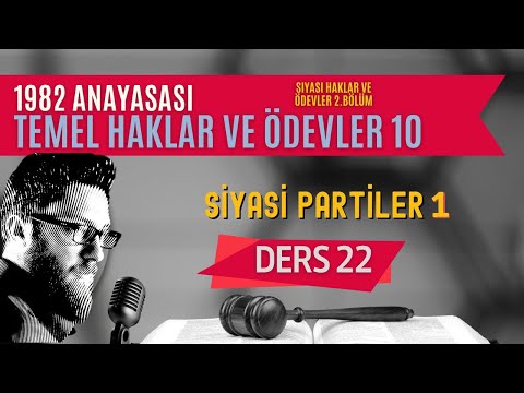 22) ANAYASA HUKUKU - TEMEL HAKLAR VE ÖDEVLER: SİYASİ PARTİLER 1. BÖLÜM - 2023 / 2024 GÜNCEL