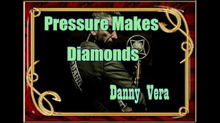 Pressure Makes Diamond - Lyrics ( Danny Vera)
