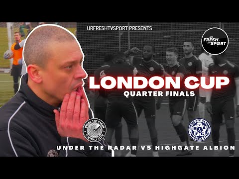 URFRESHTVSPORT: LONDON CUP QUARTER FINAL - UTR (UNDER THE RADAR) VS HIGHGATE ALBION