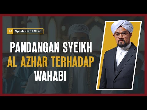 Pandangan Syeikh Al - Azhar Terhadap Wahabi - Syeikh Nazrul Nasir.