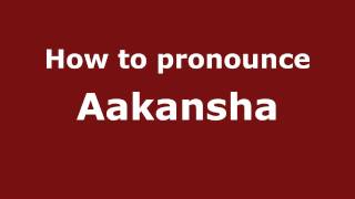 How to pronounce Aakansha