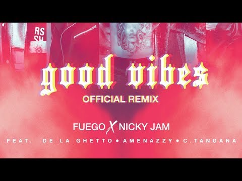 Fuego, Nicky Jam - Good Vibes (Remix) Ft. De La Ghetto, Amenazzy & C.Tangana