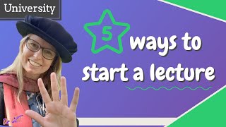 STARTING A UNIVERSITY LECTURE - Five ways to open your class! #univers