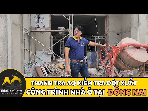 THANH TRA AQ BẤT NGỜ KIỂM TRA ĐỘT XUẤT CÔNG TRÌNH NHÀ Ở TẠI ĐỒNG NAI l HÀI LÒNG KHI SẮP HOÀN THÀNH