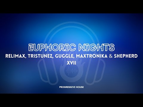 [𝗣𝗿𝗼𝗴𝗿𝗲𝘀𝘀𝗶𝘃𝗲 𝗛𝗼𝘂𝘀𝗲] Euphoric Nights - Relimax, TrisTunez, Guggle, MaxTronika & Shepherd XVII