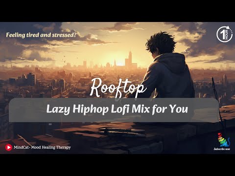 Rooftop Relaxation 🏙️ Lazy Hip Hop Lofi Soundscapes