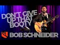 Don't Give Up That Sweet Booty | Bob Schneider