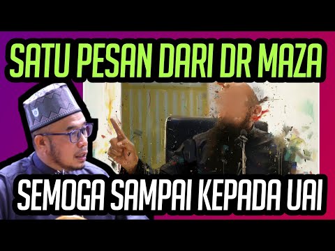 SATU PESAN DR MAZA UNTUK USTAZ MACAM UAI