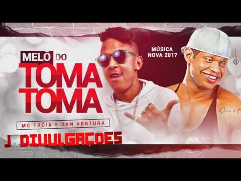MC TROIA E DAN VENTURA - MELÔ DO TOMA TOMA - MÚSICA NOVA 2017