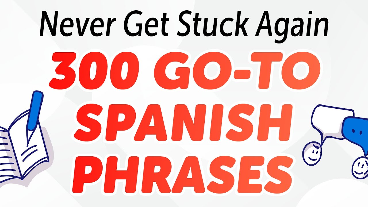 300 Go-To Spanish Phrases: Never Get Stuck in Conversation Again