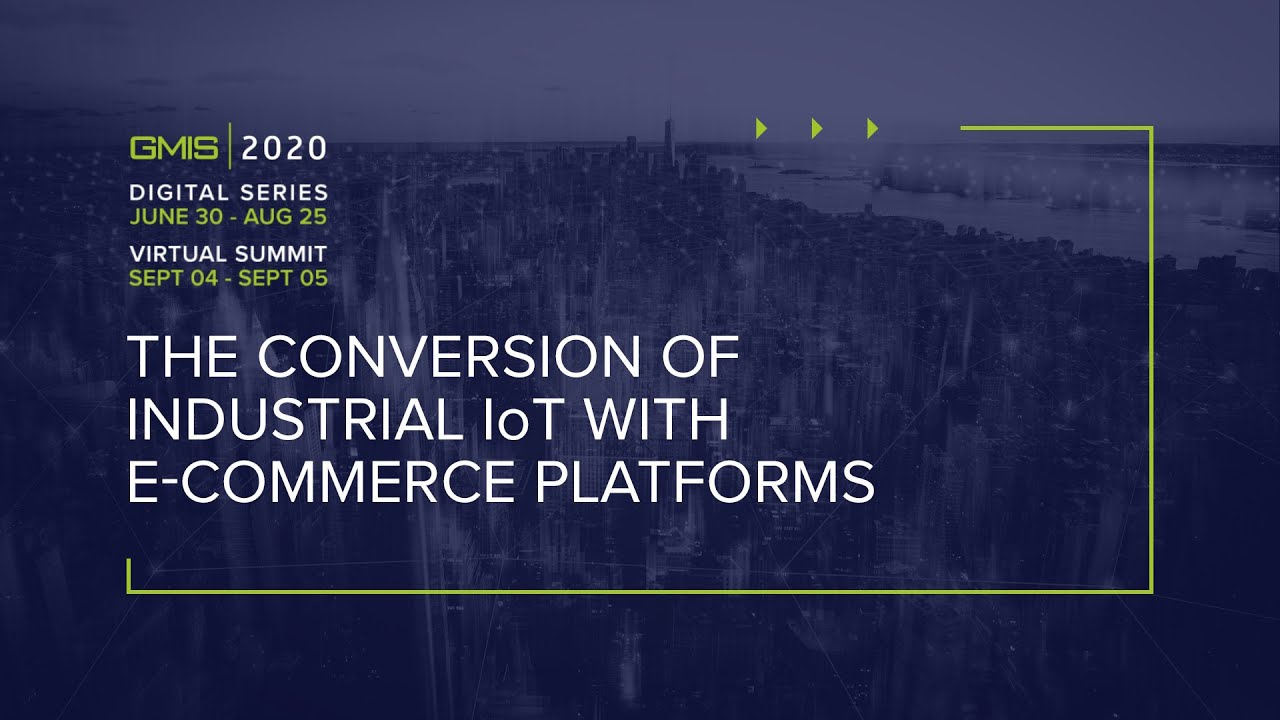 #GMIS2020: The Conversion of Industrial IoT with E-Commerce Platforms