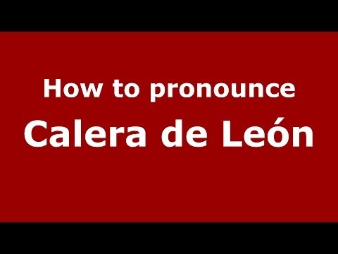 How to pronounce Calera de León (Spanish/Spain) - PronounceNames.com