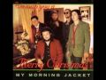 My Morning Jacket - I Just Wanted to Say