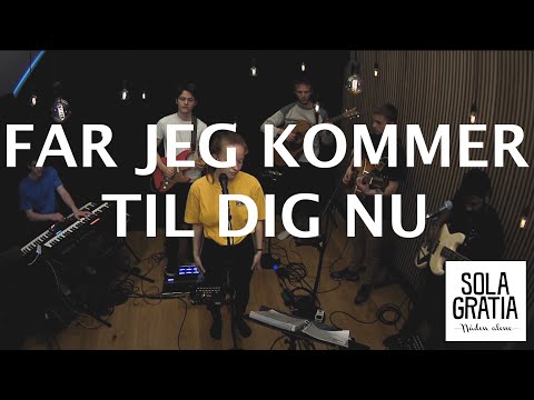 Far jeg kommer til dig nu | Sola Gratia