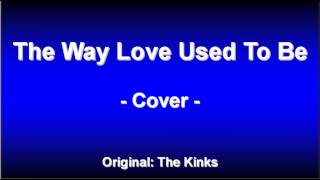 The Way Love Used To Be (Cover) The Kinks
