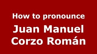 How to pronounce Juan Manuel Corzo Román