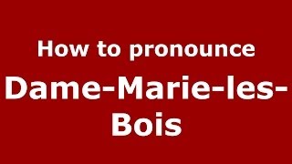 How to pronounce Dame-Marie-Les-Bois