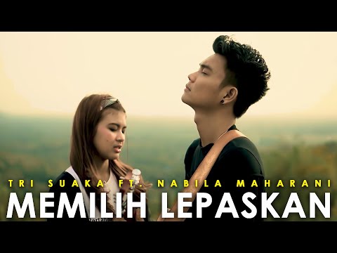 MEMILIH LEPASKAN - TRI SUAKA FT.  NABILA MAHARRANI