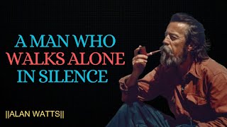 A MAN WHO WALKS ALONE IN SILENCE  || ALAN WATTS