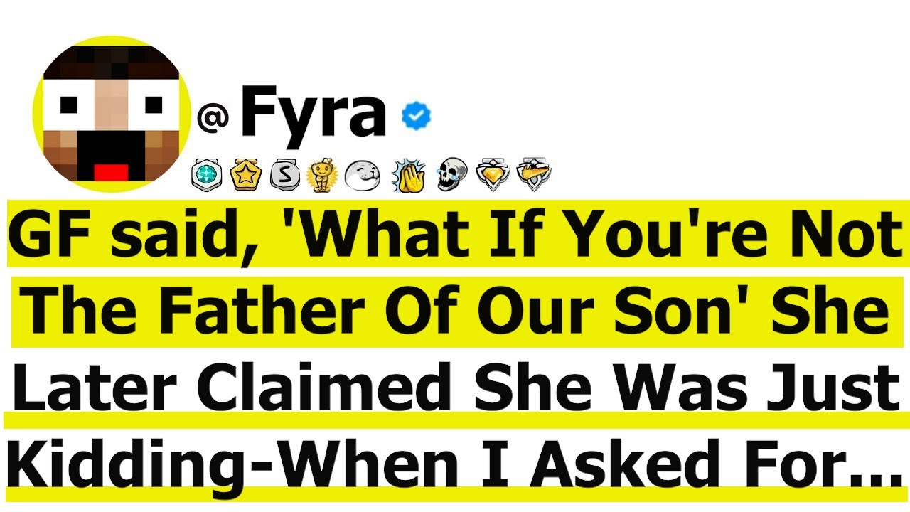 GF said, 'What If You're Not The Father Of Our Son' She Later Claimed She Was Just Kidding-When I...