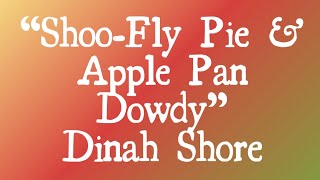 Shoo-fly Pie &amp; Apply Pan Dowdy - Dinah Shore (With Lyrics)