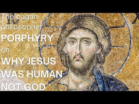 Why Jesus was human not God. The pagan philosopher Porphyry on the flaws in the gospel stories.