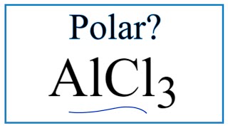 Is AlCl3 Polar or Nonpolar (Aluminum chloride)