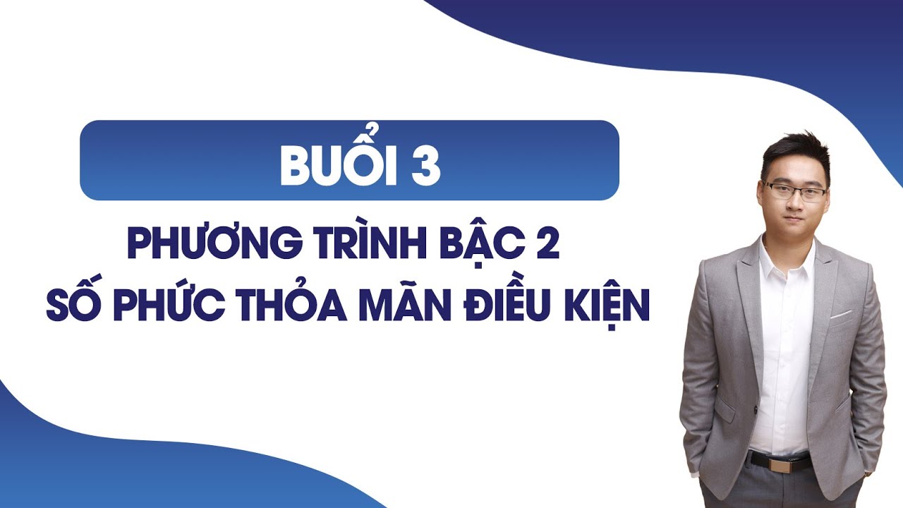 CHỮA BTVN PT BẬC 2 CỦA SỐ PHỨC THỎA MÃN ĐIỀU KHIỆN