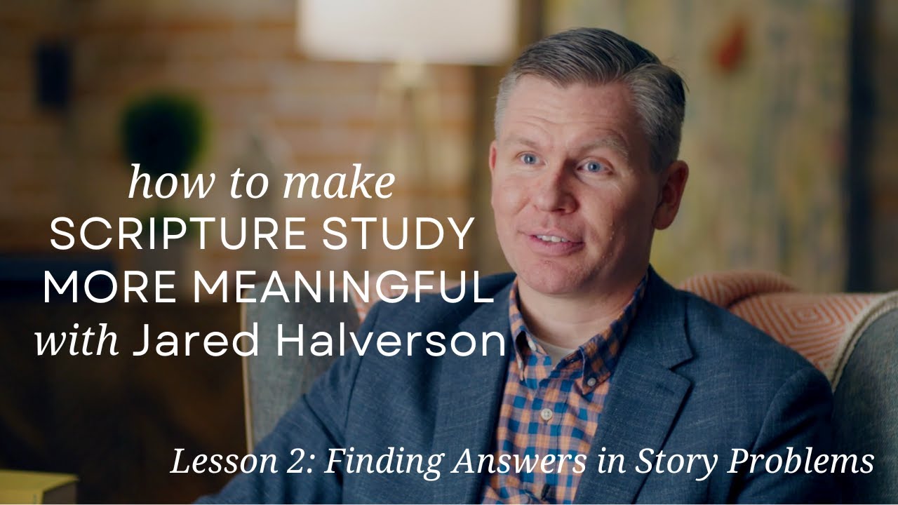 Lesson 2: Finding Answers in Story Problems, Scripture Study with Jared Halverson