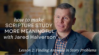 Lesson 2: Finding Answers in Story Problems, Scripture Study with Jared Halverson