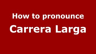 How to pronounce Carrera Larga