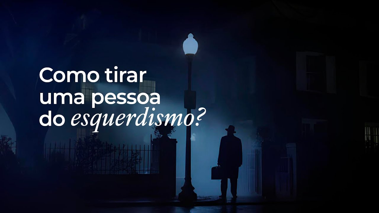 Como tirar uma pessoa do esquerdismo?