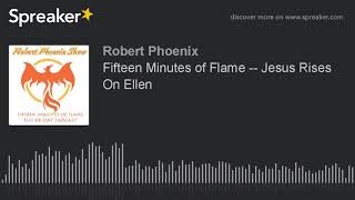 Fifteen Minutes of Flame -- Jesus Rises On Ellen